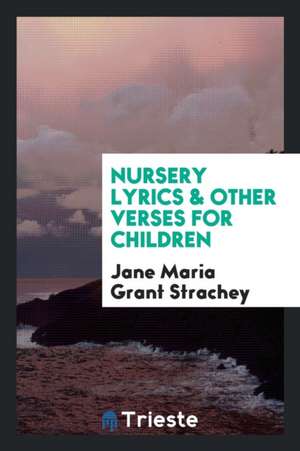 Nursery Lyrics & Other Verses for Children de Jane Maria Grant Strachey