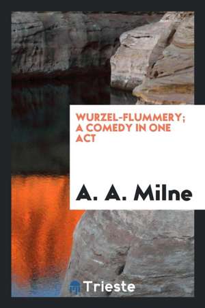 Wurzel-Flummery; A Comedy in One Act de A. A. Milne