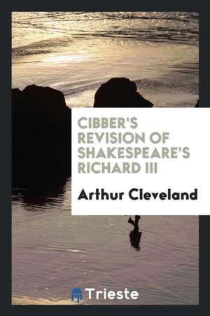 Cibber's Revision of Shakespeare's Richard III de Arthur Cleveland