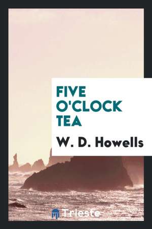 Five O'Clock Tea de W. D. Howells
