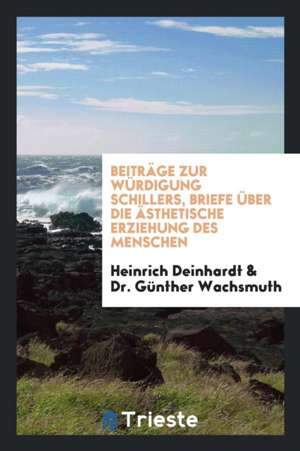 Beiträge Zur Würdigung Schillers, Briefe Über Die Ästhetische Erziehung Des Menschen; de Heinrich Deinhardt