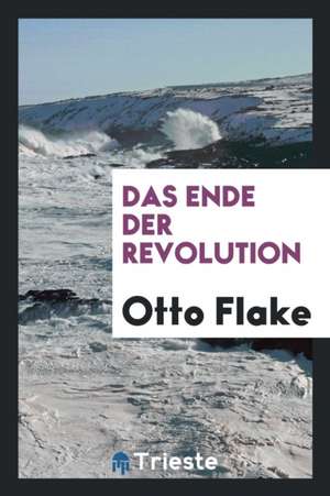 Das Ende Der Revolution de Otto Flake