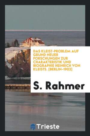 Das Kleist-Problem Auf Grund Neuer Forschungen Zur Charakteristik Und Biographie Heinrich Von Kleists de Senex