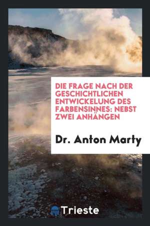 Die Frage Nach Der Geschichtlichen Entwickelung Des Farbensinnes: Nebst Zwei Anhängen: I. Ueber ... de James M. Garnett