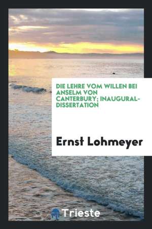 Die Lehre Vom Willen Bei Anselm Von Canterbury de Ernst Lohmeyer