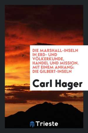 Die Marshall-Inseln in Erd- Und Völkerkunde, Handel Und Mission: Mit Einem ... de William Osler