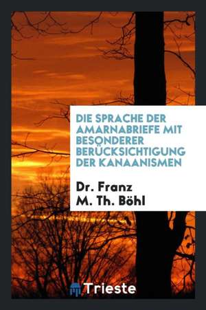 Die Sprache Der Amarnabriefe Mit Besonderer Berücksichtigung Der Kanaanismen de Edward Foss