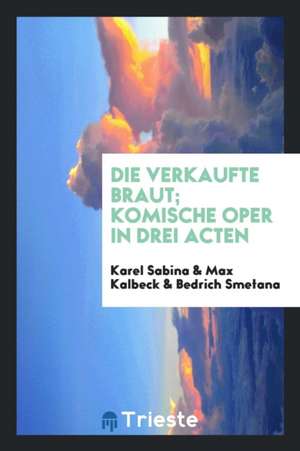 Die Verkaufte Braut; Komische Oper in Drei Acten de J. M. D. Meiklejohn