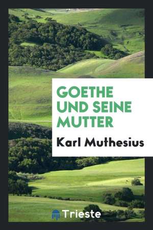 Goethe Und Seine Mutter de Karl Muthesius