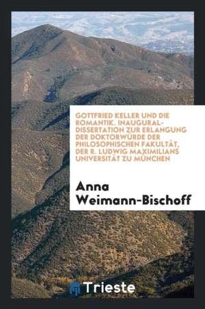 Gottfried Keller Und Die Romantik de Anna Weimann-Bischoff