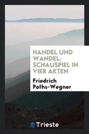 Handel Und Wandel: Schauspiel in Vier Akten de J. A. Lintner