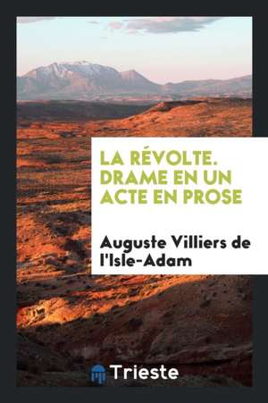 La Révolte. Drame En Un Acte En Prose de Auguste De Villiers De L'Isle-Adam