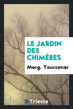 Le Jardin Des Chimères de Marg Yourcenar