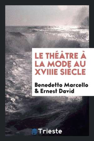 Le Théâtre À La Mode Au Xviiie Siècle de Benedetto Marcello