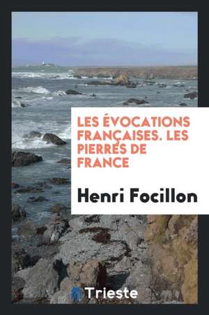 Les Évocations Françaises. Les Pierres de France de Henri Focillon