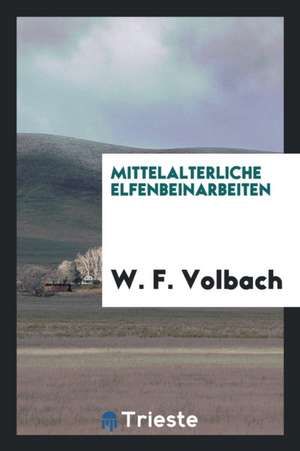 Mittelalterliche Elfenbeinarbeiten de W. F. Volbach