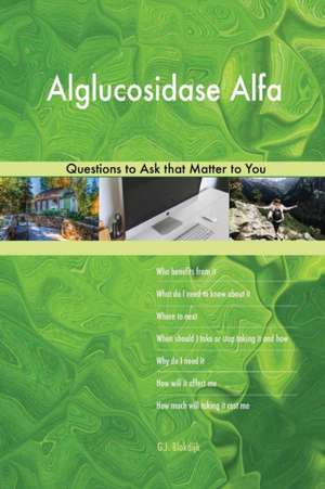 Alglucosidase Alfa 498 Questions to Ask that Matter to You de G. J. Blokdijk