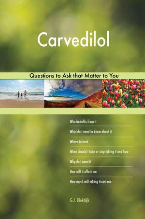 Carvedilol 493 Questions to Ask that Matter to You de G. J. Blokdijk