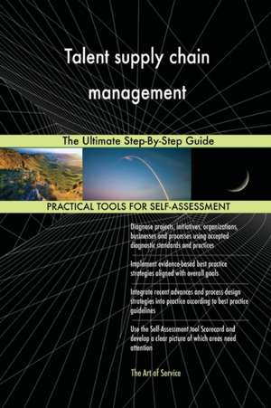 Talent supply chain management The Ultimate Step-By-Step Guide de Gerardus Blokdyk