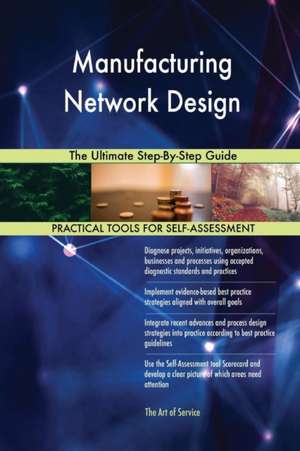 Manufacturing Network Design The Ultimate Step-By-Step Guide de Gerardus Blokdyk