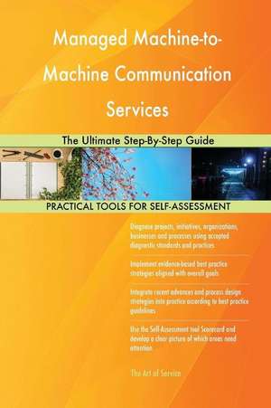 Managed Machine-to-Machine Communication Services The Ultimate Step-By-Step Guide de Gerardus Blokdyk