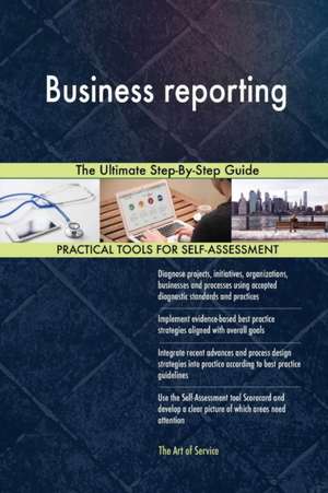 Business reporting The Ultimate Step-By-Step Guide de Gerardus Blokdyk