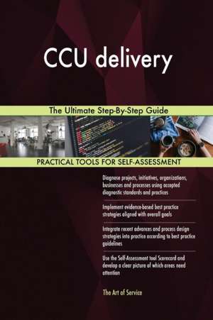 CCU delivery The Ultimate Step-By-Step Guide de Gerardus Blokdyk