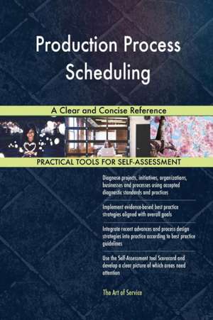 Production Process Scheduling A Clear and Concise Reference de Gerardus Blokdyk