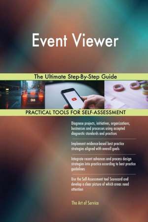 Event Viewer The Ultimate Step-By-Step Guide de Gerardus Blokdyk