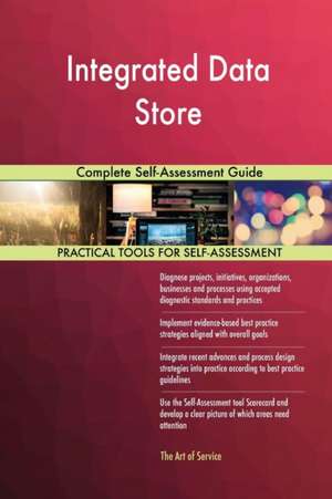 Integrated Data Store Complete Self-Assessment Guide de Gerardus Blokdyk