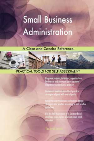 Small Business Administration A Clear and Concise Reference de Gerardus Blokdyk