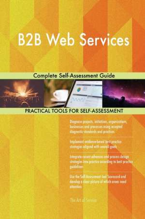 B2B Web Services Complete Self-Assessment Guide de Gerardus Blokdyk