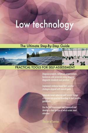 Low technology The Ultimate Step-By-Step Guide de Gerardus Blokdyk