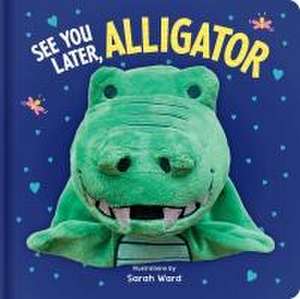 See You Later, Alligator: Hand Puppet Book de Sarah Ward