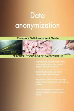 Data anonymization Complete Self-Assessment Guide de Gerardus Blokdyk