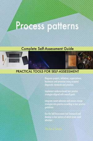 Process patterns Complete Self-Assessment Guide de Gerardus Blokdyk