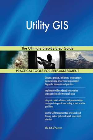 Utility GIS The Ultimate Step-By-Step Guide de Gerardus Blokdyk