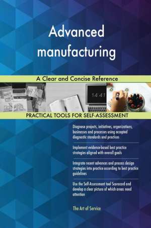 Advanced manufacturing A Clear and Concise Reference de Gerardus Blokdyk