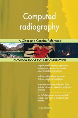 Computed radiography A Clear and Concise Reference de Gerardus Blokdyk