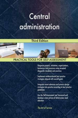 Central administration Third Edition de Gerardus Blokdyk