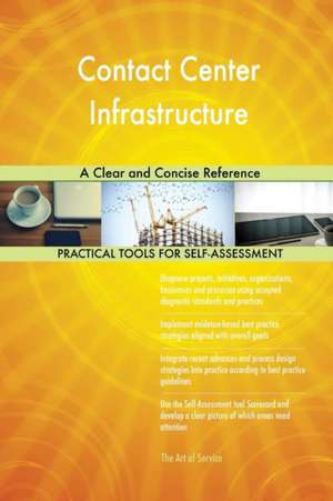 Contact Center Infrastructure A Clear and Concise Reference de Gerardus Blokdyk