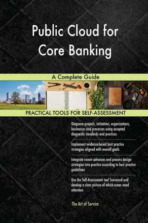 Public Cloud for Core Banking A Complete Guide de Gerardus Blokdyk