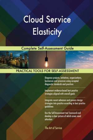 Cloud Service Elasticity Complete Self-Assessment Guide de Gerardus Blokdyk