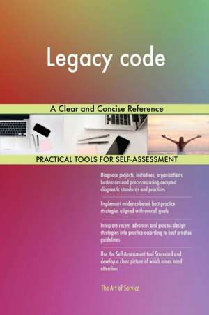 Legacy code A Clear and Concise Reference de Gerardus Blokdyk