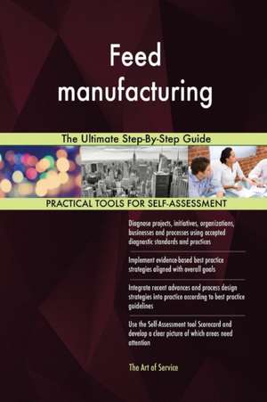 Feed manufacturing The Ultimate Step-By-Step Guide de Gerardus Blokdyk