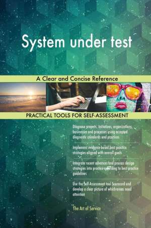 System under test A Clear and Concise Reference de Gerardus Blokdyk