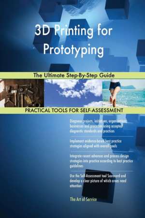 3D Printing for Prototyping The Ultimate Step-By-Step Guide de Gerardus Blokdyk