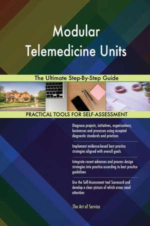 Modular Telemedicine Units The Ultimate Step-By-Step Guide de Gerardus Blokdyk