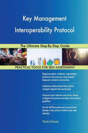 Key Management Interoperability Protocol The Ultimate Step-By-Step Guide de Gerardus Blokdyk