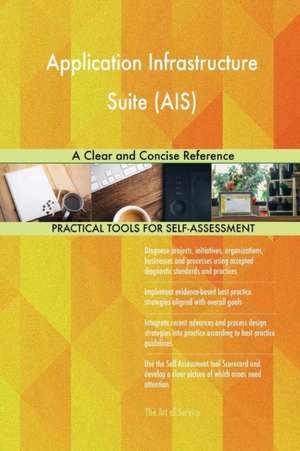 Application Infrastructure Suite (AIS) A Clear and Concise Reference de Gerardus Blokdyk